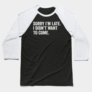 Sorry I'm late. I didn't want to come - White Style Baseball T-Shirt